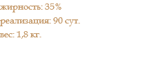 жирность: 35% реализация: 90 сут. вес: 1,8 кг.