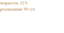 жирность: 32% реализация: 90 сут.