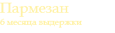 Пармезан 6 месяца выдержки
