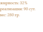 жирность: 32% реализация: 90 сут. вес: 280 гр.